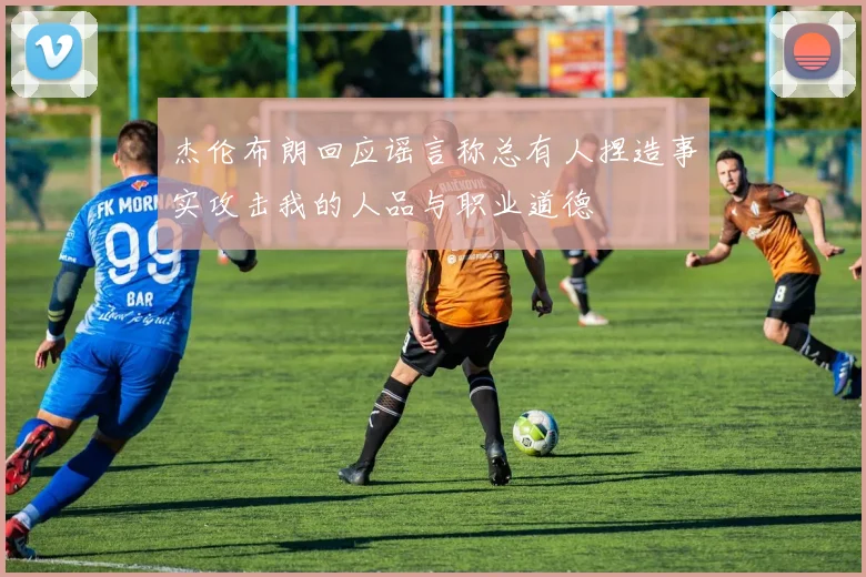杰伦布朗回应谣言称总有人捏造事实攻击我的人品与职业道德