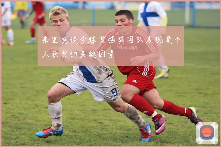 弗里克谈金球奖强调团队表现是个人获奖的关键因素